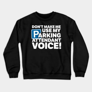 Don't Make Me Use My Parking Attendant Voice! Crewneck Sweatshirt